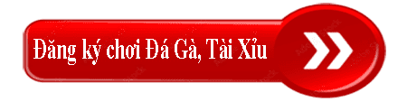 đăng ký chơi đá gà, tài xỉu